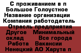 С проживанием в п. Большое Голоустное › Название организации ­ Компания-работодатель › Отрасль предприятия ­ Другое › Минимальный оклад ­ 1 - Все города Работа » Вакансии   . Ненецкий АО,Харута п.